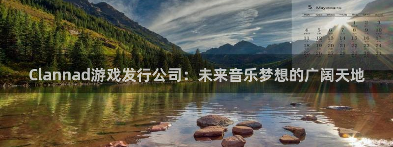 新宝GG官网注册平台官网：Clannad游戏发行公司：未来音乐梦想的广阔天地