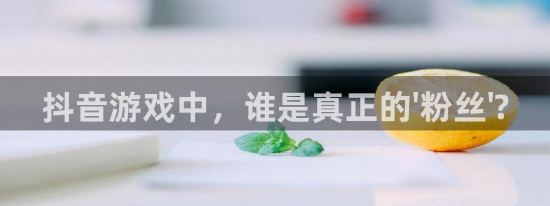 新宝GG官网登录注册失败：抖音游戏中，谁是真正的\'粉丝\'?