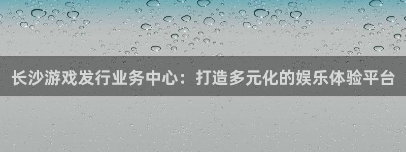 新宝GG服装分店有几家：长沙游戏发行业务中心：打造多元化的娱乐体验平台
