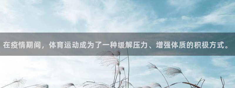 vsport体育在线官网：在疫情期间，体育运动成为了一种缓解压力、增强体质的积极方式。